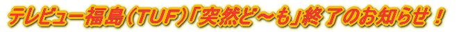 �e���r���[�����i�s�t�e�j�u�ˑR�ǁ`���v�I���̂��m�点�I 